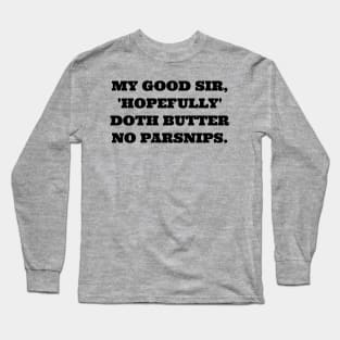 My good sir, 'Hopefully' doth butter no parsnips. Long Sleeve T-Shirt